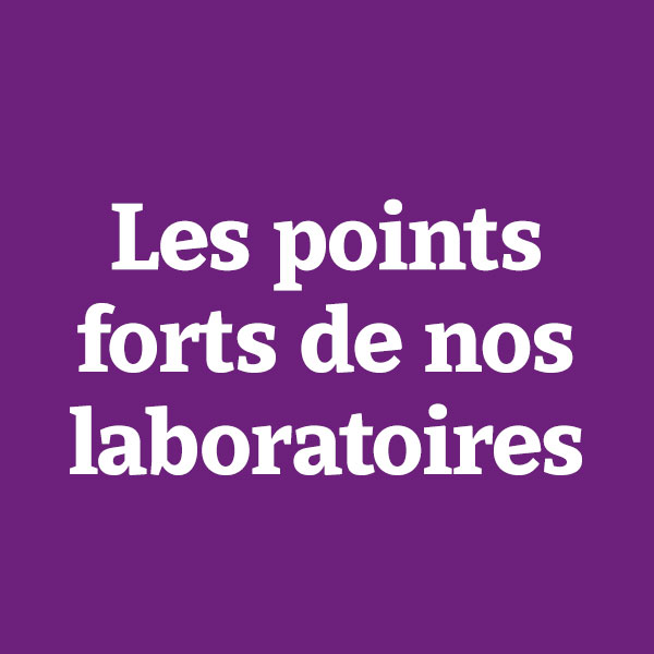 Les points forts de nos laboratoires