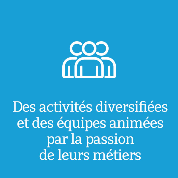 Des activités diversifiées et des équipes animées par la passion de leurs métiers